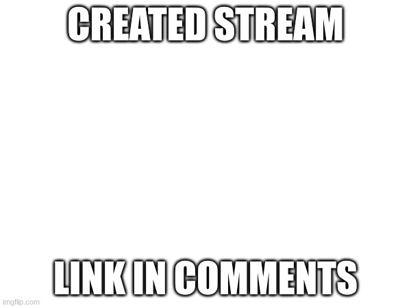 e | CREATED STREAM; LINK IN COMMENTS | image tagged in funny memes | made w/ Imgflip meme maker