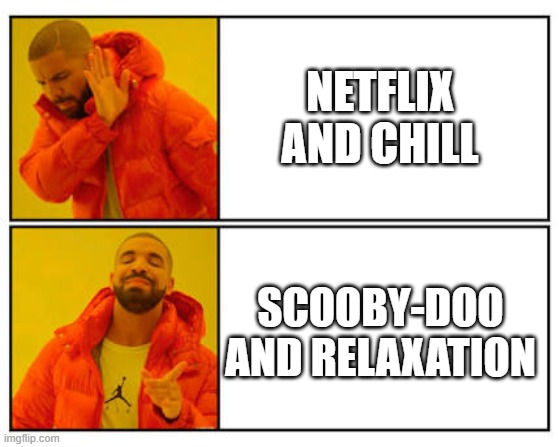 No - Yes | NETFLIX AND CHILL; SCOOBY-DOO AND RELAXATION | image tagged in no - yes | made w/ Imgflip meme maker
