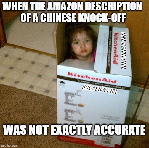Chinese knock off | WHEN THE AMAZON DESCRIPTION 
OF A CHINESE KNOCK-OFF; ONE ASIAN GIRL; ONE ASIAN GIRL; WAS NOT EXACTLY ACCURATE | image tagged in chinese knock off,amazon description | made w/ Imgflip meme maker