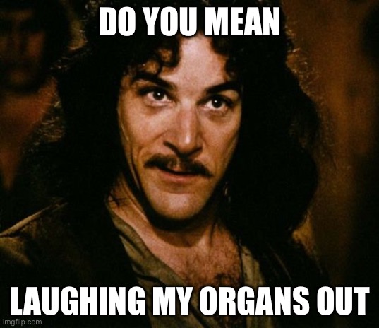 You keep using that word | DO YOU MEAN; LAUGHING MY ORGANS OUT | image tagged in you keep using that word | made w/ Imgflip meme maker