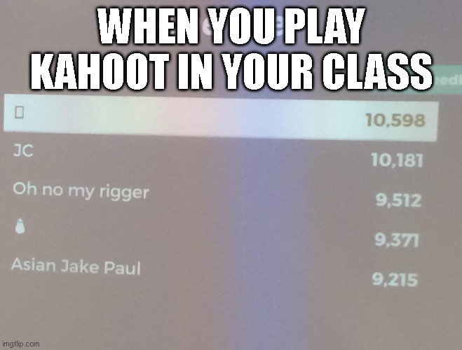 They are down bad | WHEN YOU PLAY KAHOOT IN YOUR CLASS | image tagged in memes,meme,funny,funny memes,funny meme,fun | made w/ Imgflip meme maker