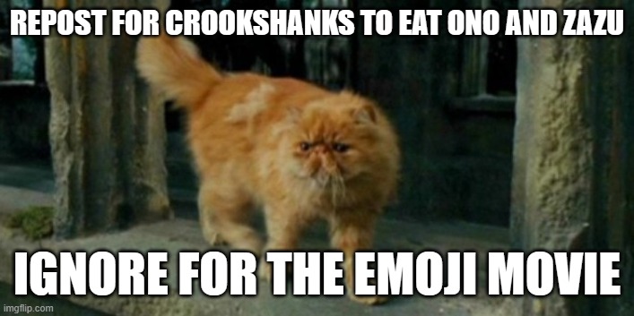 Crookshanks | REPOST FOR CROOKSHANKS TO EAT ONO AND ZAZU; IGNORE FOR THE EMOJI MOVIE | image tagged in crookshanks | made w/ Imgflip meme maker