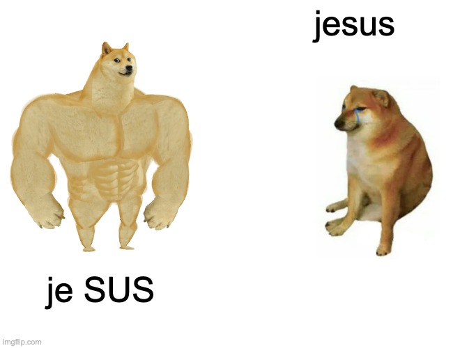 Buff Doge vs. Cheems Meme | jesus; je SUS | image tagged in memes,buff doge vs cheems | made w/ Imgflip meme maker