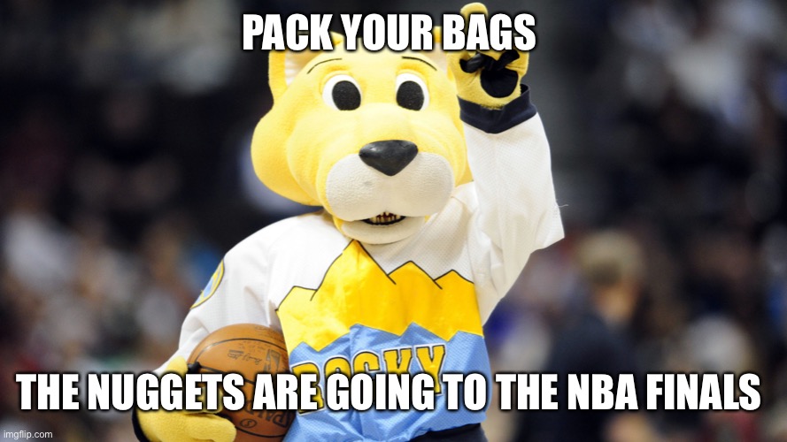 Rocky the mountain lion | PACK YOUR BAGS; THE NUGGETS ARE GOING TO THE NBA FINALS | image tagged in rocky the mountain lion | made w/ Imgflip meme maker