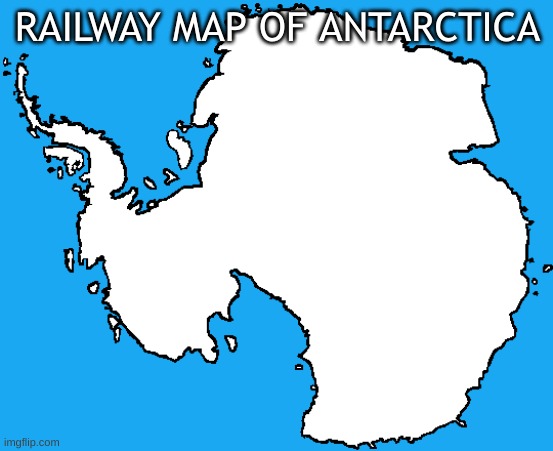 railway map of antarctica | RAILWAY MAP OF ANTARCTICA | image tagged in antarctica | made w/ Imgflip meme maker