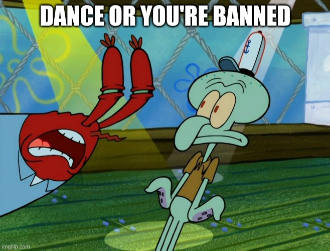 Dance or You're Fired | DANCE OR YOU'RE BANNED | image tagged in dance or you're fired | made w/ Imgflip meme maker