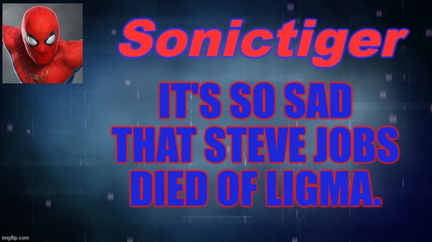 Why did I do this? | IT'S SO SAD THAT STEVE JOBS DIED OF LIGMA. | image tagged in sonictiger announcement | made w/ Imgflip meme maker