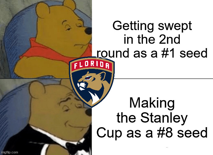Florida Panthers the Last 2 Seasons: | Getting swept in the 2nd round as a #1 seed; Making the Stanley Cup as a #8 seed | image tagged in memes,tuxedo winnie the pooh | made w/ Imgflip meme maker