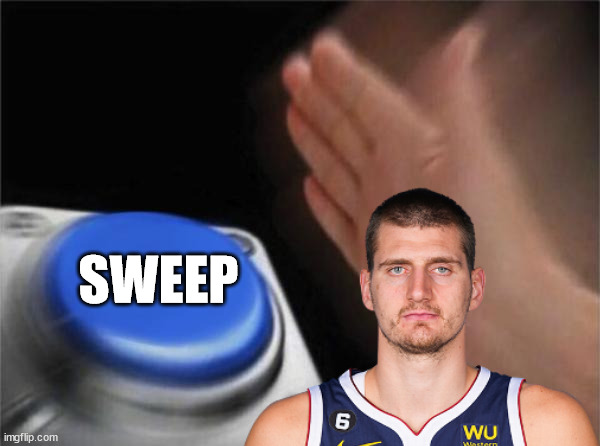Denver makes their way to the NBA Finals for the 1st time in franchise history | SWEEP | image tagged in blank nut button,denver,nba,nba memes,denvernuggets,nuggets | made w/ Imgflip meme maker