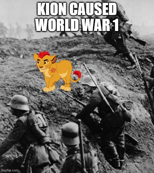 Ww1 | KION CAUSED WORLD WAR 1 | image tagged in ww1 | made w/ Imgflip meme maker