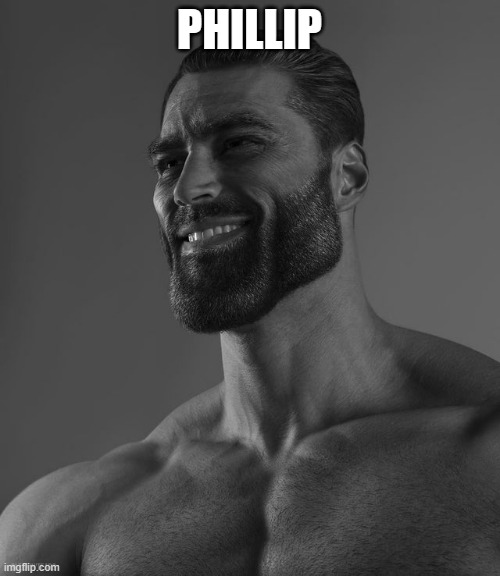 Giga Chad | PHILLIP | image tagged in giga chad | made w/ Imgflip meme maker