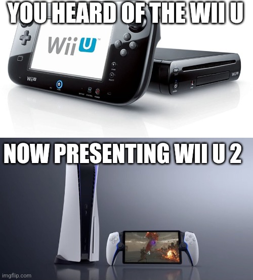 Is Playstation U better? | YOU HEARD OF THE WII U; NOW PRESENTING WII U 2 | image tagged in wii,playstation | made w/ Imgflip meme maker