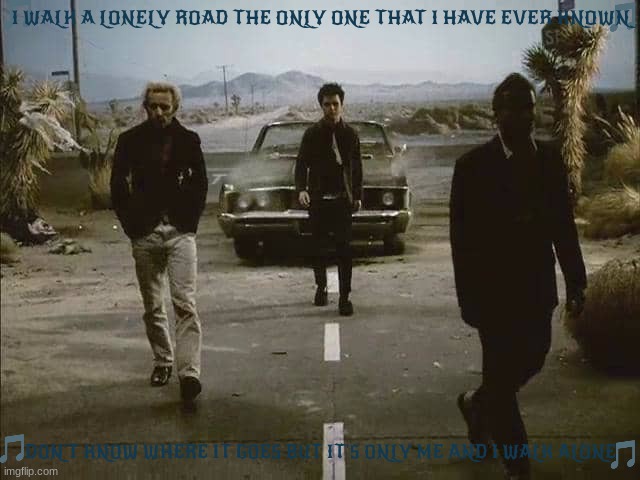 imgflip sings boulevard of broken dreams | I WALK A LONELY ROAD THE ONLY ONE THAT I HAVE EVER KNOWN; DON'T KNOW WHERE IT GOES BUT IT'S ONLY ME AND I WALK ALONE | image tagged in boulevard of broken dreams,green day,2000s songs,sing along | made w/ Imgflip meme maker