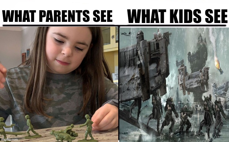 . | WHAT PARENTS SEE; WHAT KIDS SEE | image tagged in green army men,toys,kids | made w/ Imgflip meme maker