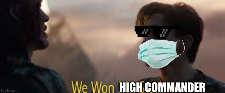 we won mr stark | HIGH COMMANDER | image tagged in we won mr stark | made w/ Imgflip meme maker