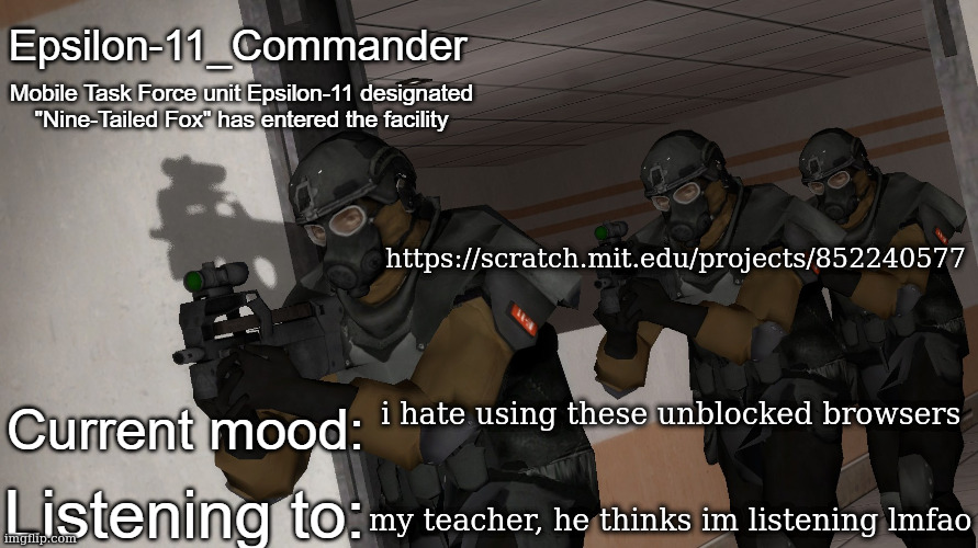 but yeah I made a new game | https://scratch.mit.edu/projects/852240577; i hate using these unblocked browsers; my teacher, he thinks im listening lmfao | image tagged in epsilon-11_commander's announcement temp | made w/ Imgflip meme maker