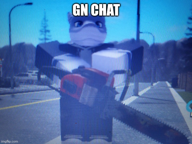 lordreaperus chainsaw | GN CHAT | image tagged in lordreaperus chainsaw | made w/ Imgflip meme maker