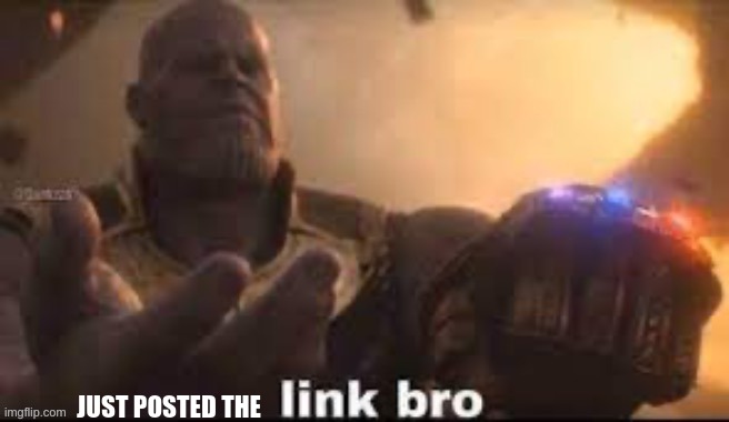 link bro | JUST POSTED THE | image tagged in link bro | made w/ Imgflip meme maker