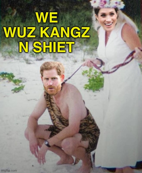 We WUZ KANGZ n SHIET | WE WUZ KANGZ N SHIET | image tagged in prince_harry | made w/ Imgflip meme maker