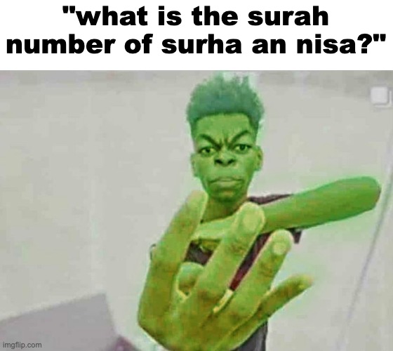 antimeme #2 | "what is the surah number of surha an nisa?" | image tagged in beast boy holding up 4 fingers | made w/ Imgflip meme maker