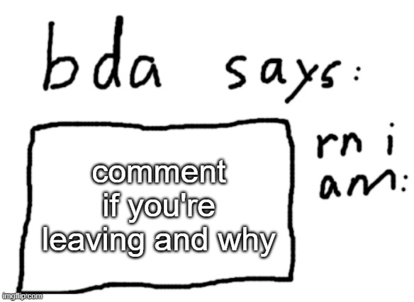 other than "i need a break" or "i am tired" | comment if you're leaving and why | image tagged in official badlydrawnaxolotl announcement temp | made w/ Imgflip meme maker