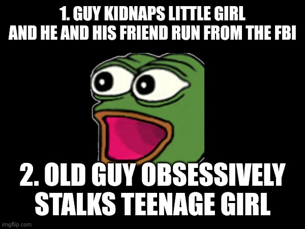 What movie is this? | 1. GUY KIDNAPS LITTLE GIRL AND HE AND HIS FRIEND RUN FROM THE FBI; 2. OLD GUY OBSESSIVELY STALKS TEENAGE GIRL | image tagged in bullshit,movies | made w/ Imgflip meme maker