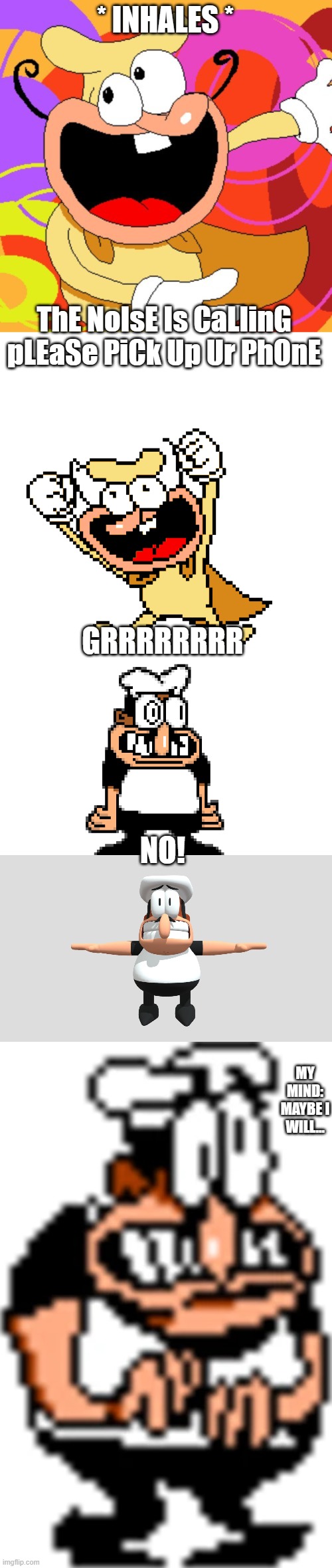 Pizza Tower Meme | * INHALES *; ThE NoIsE Is CaLIinG pLEaSe PiCk Up Ur PhOnE; GRRRRRRRR; NO! MY MIND: MAYBE I WILL... | image tagged in pizza tower | made w/ Imgflip meme maker