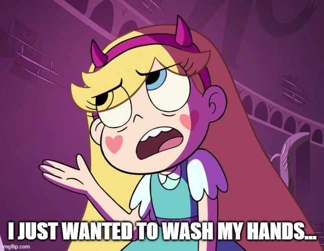 I JUST WANTED TO WASH MY HANDS... | made w/ Imgflip meme maker