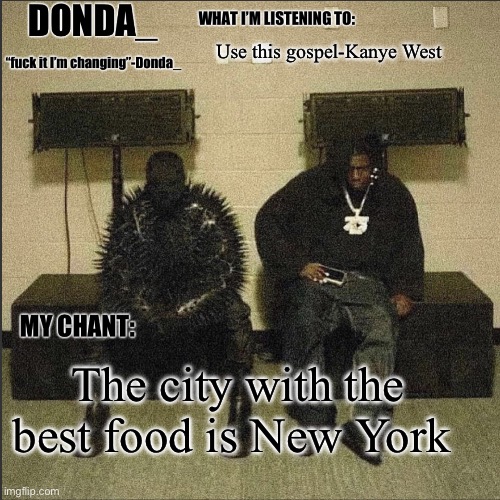 Donda | Use this gospel-Kanye West; The city with the best food is New York | image tagged in donda | made w/ Imgflip meme maker