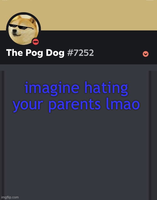 epic doggos epic discord temp | imagine hating your parents lmao | image tagged in epic doggos epic discord temp | made w/ Imgflip meme maker
