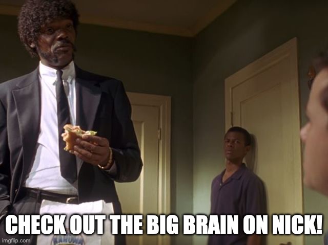 Check Out The Big Brain On Brad | CHECK OUT THE BIG BRAIN ON NICK! | image tagged in check out the big brain on brad | made w/ Imgflip meme maker