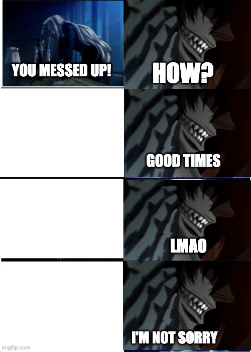 Expanding Brain | HOW? YOU MESSED UP! GOOD TIMES; LMAO; I'M NOT SORRY | image tagged in memes | made w/ Imgflip meme maker