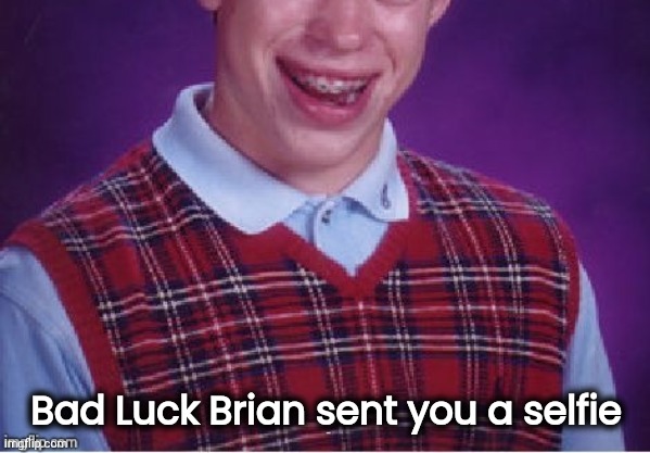 Brian selfie fail | Bad Luck Brian sent you a selfie | image tagged in brian selfie fail | made w/ Imgflip meme maker