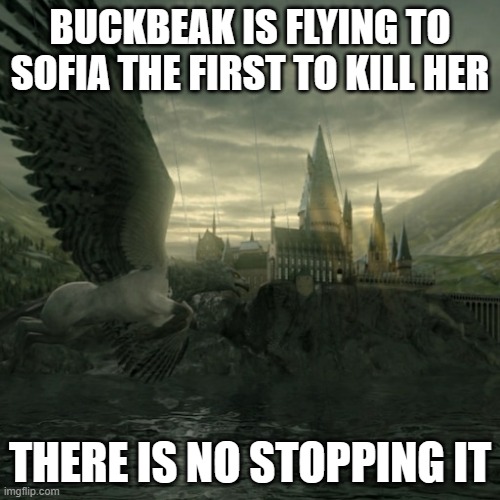 Buckbeak | BUCKBEAK IS FLYING TO SOFIA THE FIRST TO KILL HER; THERE IS NO STOPPING IT | image tagged in buckbeak | made w/ Imgflip meme maker