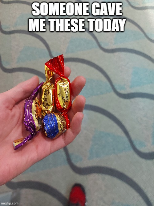 SOMEONE GAVE ME THESE TODAY | image tagged in share your photos | made w/ Imgflip meme maker