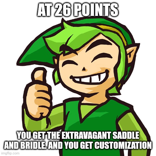 Happy Link | AT 26 POINTS YOU GET THE EXTRAVAGANT SADDLE AND BRIDLE. AND YOU GET CUSTOMIZATION | image tagged in happy link | made w/ Imgflip meme maker