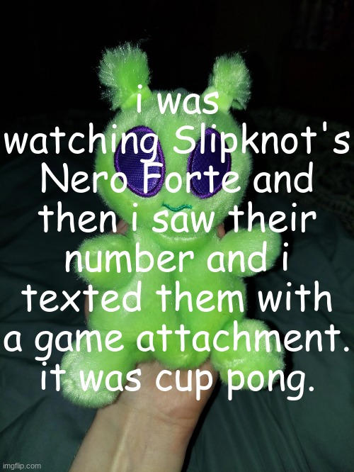 it said not delivered :pensive: | i was watching Slipknot's Nero Forte and then i saw their number and i texted them with a game attachment. it was cup pong. | image tagged in ross the alien plushie | made w/ Imgflip meme maker