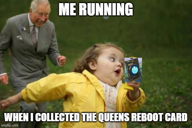 Bruh | ME RUNNING; WHEN I COLLECTED THE QUEENS REBOOT CARD | image tagged in girl runnin,reboot,fortnite,fortnite meme,queen elizabeth | made w/ Imgflip meme maker