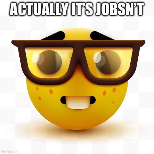 Nerd emoji | ACTUALLY IT’S JOBSN’T | image tagged in nerd emoji | made w/ Imgflip meme maker
