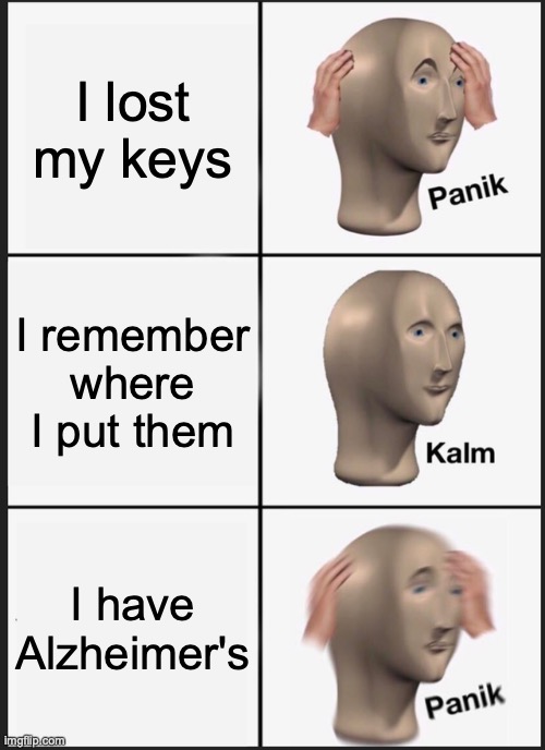 Panik Kalm Panik | I lost my keys; I remember where I put them; I have Alzheimer's | image tagged in memes,panik kalm panik | made w/ Imgflip meme maker
