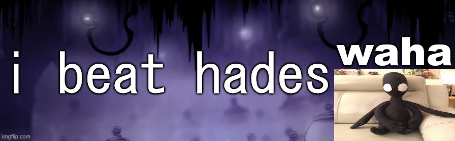 the waha temp | i beat hades | image tagged in the waha temp | made w/ Imgflip meme maker