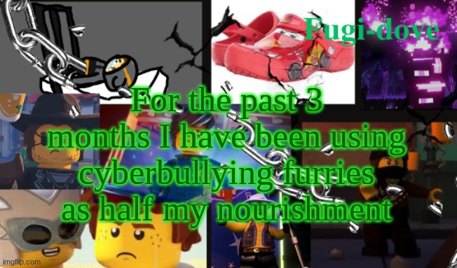 FDAT13 | For the past 3 months I have been using cyberbullying furries as half my nourishment | image tagged in fdat13 | made w/ Imgflip meme maker