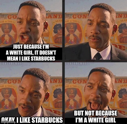 But Not because I'm Black | JUST BECAUSE I'M A WHITE GIRL, IT DOESN'T MEAN I LIKE STARBUCKS; BUT NOT BECAUSE I'M A WHITE GIRL; OKAY, I LIKE STARBUCKS | image tagged in but not because i'm black,memes,starbucks,coffee,white woman | made w/ Imgflip meme maker