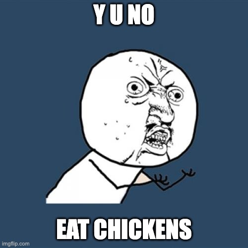 Dumb crap meme i made to get 20 points :) | Y U NO; EAT CHICKENS | image tagged in crap meme,to get,points,cause,why not,do it | made w/ Imgflip meme maker