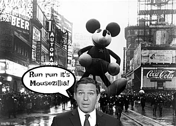 Mousezilla! | Run run it's Mousezillia! | image tagged in ron desantis,gop,fascist,florida,disney,loser | made w/ Imgflip meme maker