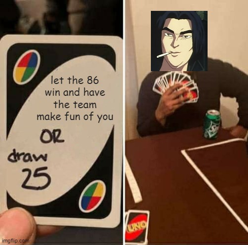 UNO Draw 25 Cards Meme | let the 86 win and have the team make fun of you | image tagged in memes,uno draw 25 cards | made w/ Imgflip meme maker