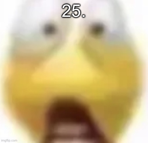 Shocked | 25. | image tagged in shocked | made w/ Imgflip meme maker