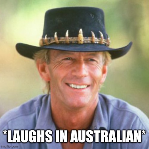 australianguy | *LAUGHS IN AUSTRALIAN* | image tagged in australianguy | made w/ Imgflip meme maker