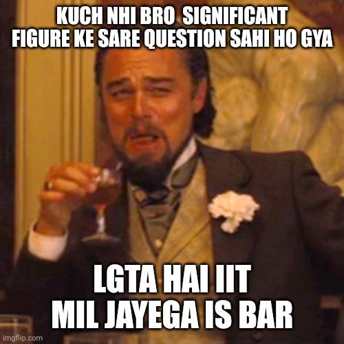 Laughing Leo Meme | KUCH NHI BRO  SIGNIFICANT FIGURE KE SARE QUESTION SAHI HO GYA; LGTA HAI IIT MIL JAYEGA IS BAR | image tagged in memes,laughing leo | made w/ Imgflip meme maker