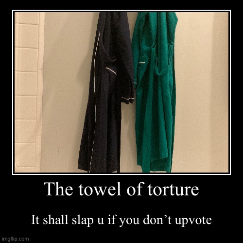 The towel of torture | It shall slap u if you don’t upvote | image tagged in funny,demotivationals | made w/ Imgflip demotivational maker